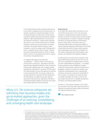 In 2015 patient safety and data transparency will continue
as focus areas for regulatory scrutiny and enforcement. For
example, oversight has increased dramatically in the form
of stringent demands for product data. The FDA recently
instituted the Global Unique Device Identification Database
(GUDID) to collect substantial volumes of manufacturing
and registration information.24
Lengthy product approvals
also remain an issue. The FDA review process for medtech
companies is almost twice as long as that of its European
counterpart, the European Medicines Agency. It takes
companies six months on average to get 510(k) approval in
the U.S. compared to three months in Europe.25
However,
with generic pharmaceutical products, the FDA is making
strides in the form of new guidance documents to improve
the submission and approval process.
U.S. regulators also appear to be doing some
“housekeeping” — making an effort to revisit old issues
and bring them to closure (e.g., old guidance, draft rules,
proposed rules). Meanwhile, agencies in other countries are
increasing their regulatory rigor, and in emerging markets
especially, their sophistication is increasing. The FDA used to
be the gold standard, but now other agencies are matching
or even surpassing the FDA. Life sciences companies can
no longer assume that if they pass the FDA’s requirements,
that they will have no problem passing other agencies’
requirements. Moving forward, organizations will need to
cost-effectively address regulatory requirements that impact
their strategic objectives at home and abroad.
Moving forward
As the health care industry shifts and transforms so, too,
must the life sciences sector. In 2015, this may require
companies to recalibrate business models and research
priorities, and retool commercial practices to better articulate
their value proposition. In addition, companies increasingly
will need to use real-world evidence to demonstrate a
product’s clinical, safety, and economic impact (e.g.,
comparative effectiveness), and robust data analytics to
improve marketing strategies and effectiveness. They should
consider MA transactions to scale up within particular
areas of specialization and exit others, and expand into
new markets. Organizations also should engage in more
proactive risk management and regulatory compliance.
In another key focus area, life sciences companies could
improve RD efficiency, diversify risks and costs, and use
their human capital better by employing open innovation
and other novel development approaches — for example,
hosting companies on site or establishing innovation
centers that incubate 30-40 companies to broaden future
possibilities. In pursuit of innovative new products, they
should look to develop patient-centric suites/portfolios
of products and services to improve the overall health of
their customers. For example, there is growing interest
in wearable technologies and sensors to monitor vital
signs; digital medicines such as ingestible smart pills with
microchips; and novel drug delivery systems.
In essence, U.S. life sciences companies in 2015 should
focus on areas in which they excel, improve areas that are
important to achieving their goals, and let go of elements
that might be holding them back.
Follow @DeloitteHealth
24
	 2015 global life sciences outlook: Adapting in an era of transformation, Deloitte Touche Tohmatsu Limited, 2014
25
	 Yair Holtzman, The US medical tech industry in 2012: Challenges at home and abroad, MDDI, July 2012, http://www.mddionline.com/article/
medtech-2012-SWOT; Kevin Bottomley, Medical technologies: What’s hot and key trends in medtech in 2013, Results Healthcare, April 2013,
http://www.resultshealthcare.com/media/105652/medtech 2013.pdf. Cited in The three rules in medical technology: The transformation of an
industry, Deloitte University Press, 2013. The three rules in medical technology: The transformation of an industry, Deloitte University Press, 2013.
http://dupress.com/articles/three-rules-medical-technology/
Many U.S. life sciences companies are
rethinking their business models and
go-to-market approaches, given the
challenges of an evolving, consolidating,
and converging health care landscape.
 
