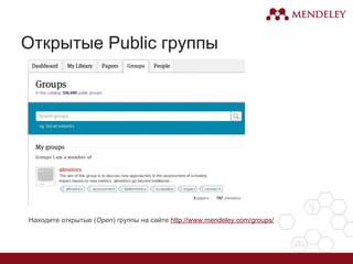Открытые Public группы
Находите открытые (Open) группы на сайте http://www.mendeley.com/groups/
 
