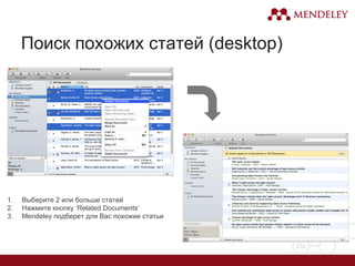 Поиск похожих статей (desktop)
1. Выберите 2 или больше статей
2. Нажмите кнопку ‘Related Documents’
3. Mendeley подберет для Вас похожие статьи
 