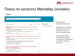Поиск по каталогу Mendeley (онлайн)
Используйте
расширенный поиск.
Возможность отобрать
Open Access статьи и
сохранить полные
тексты в библиотеку.
Открывайте новые
статьи среди самых
популярных публикаций
в соответствующих
разделах.
 