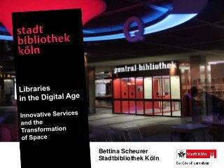 1
Bettina Scheurer
Stadtbibliothek Köln
 