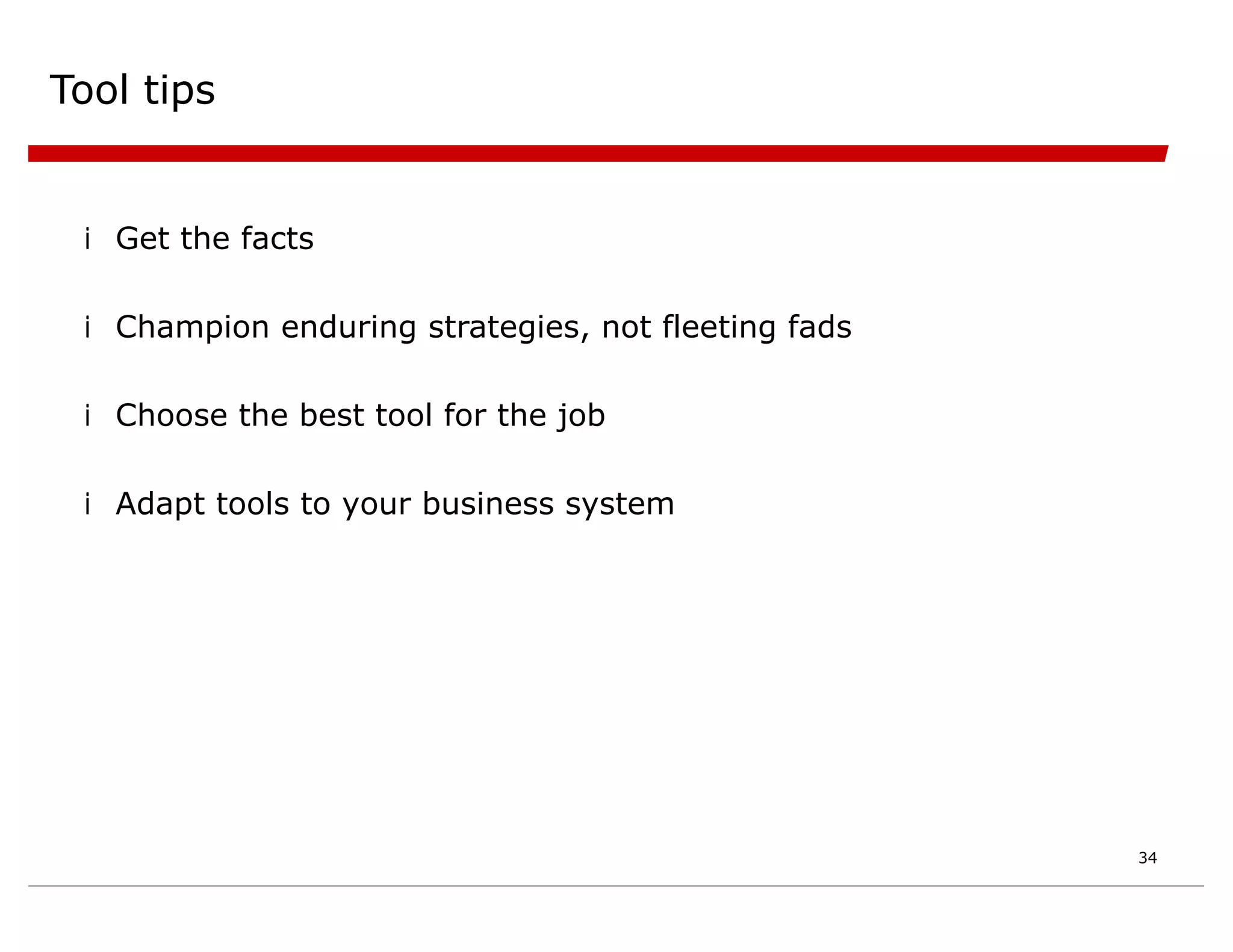 Tool tips
iGet the facts
iChampion enduring strategies, not fleeting fads
iChoose the best tool for the job
iAdapt tools to your business system
34
 