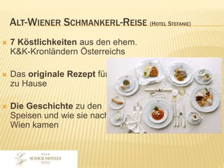 ALT-WIENER
SCHMANKERL-REISE
(HOTEL STEFANIE)
• 7 Köstlichkeiten aus
den ehem.
K&K-Kronländern
Österreichs
• Das originale Rezept
für zu Hause
• Die Geschichte zu den
Speisen und wie sie
nach Wien kamen
 