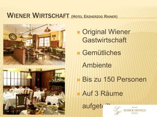 WIENER WIRTSCHAFT
(HOTEL ERZHERZOG RAINER)
• Original Wiener
Gastwirtschaft
• Gemütliches Ambiente
• Bis zu 150 Personen
• Auf 3 Räume aufgeteilt
• 210 m2
 