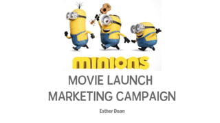 Esther Doan
MOVIE LAUNCH
MARKETING CAMPAIGN
 