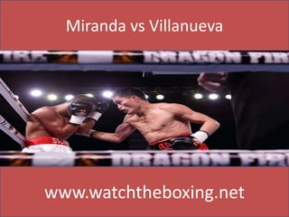 Miranda vs Villanueva
www.watchtheboxing.net
 