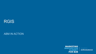 MARKETING
INNOVATION
SUMMIT
FOR B2B
presented by
RGIS
ABM IN ACTION
 