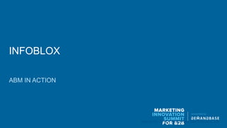 MARKETING
INNOVATION
SUMMIT
FOR B2B
presented by
INFOBLOX
April 29-30, 2015 | AT&T Park, San Francisco, CA
ABM IN ACTION
 