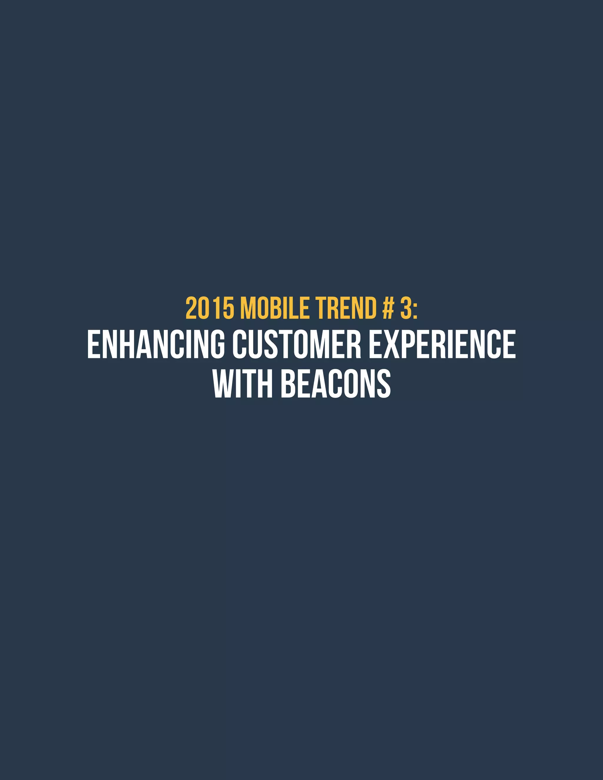 2015 Mobile Trend # 3:
Enhancing customer experience
with Beacons
 