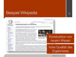 Beispiel Wikipedia 3
Oeberst et al. 2014

Konstruktion von
neuem Wissen
hohe Qualität des
Ergebnisses
 