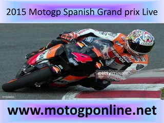 2015 Motogp Spanish Grand prix Live
www.motogponline.net
 