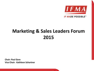 Marketing & Sales Leaders Forum
2015
Chair: Paul Gere
Vice Chair: Kathleen Schartner
 