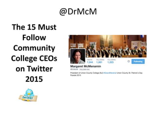 The 15 Must
Follow
Community
College CEOs
on Twitter
2015
@DrMcM
 