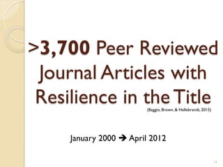 >3,700 Peer Reviewed
Journal Articles with
Resilience in the Title
11
(Baggio, Brown, & Hellebrandt, 2015)
January 2000 è...