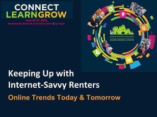 June 24-27, 2015 | Mandalay Bay Resort & Convention Center | Las Vegas
June 24-27, 2015
Mandalay Bay Resort & Convention Center | Las Vegas
Keeping Up with
Internet-Savvy Renters
Online Trends Today & Tomorrow
 