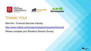 THANK YOU!
Red Hat - Financial Services Industry
http://www.redhat.com/en/technologies/industries/financial
Please complete your Breakout Session Survey
 