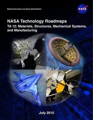 NASA Technology Roadmaps
TA 12: Materials, Structures, Mechanical Systems,
and Manufacturing
July 2015
 