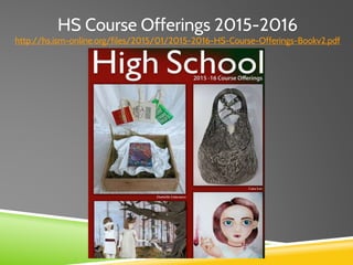 HS Course Offerings 2015-2016
http://hs.ism-online.org/files/2015/01/2015-2016-HS-Course-Offerings-Bookv2.pdf
 