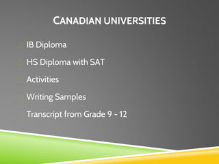 CANADIAN UNIVERSITIES
IB Diploma
HS Diploma with SAT
Activities
Writing Samples
Transcript from Grade 9 - 12
 