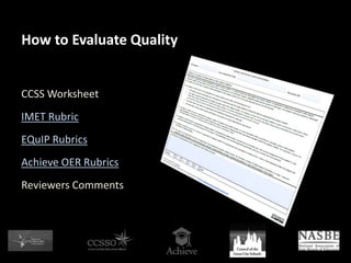 CCSS Worksheet
IMET Rubric
EQuIP Rubrics
Achieve OER Rubrics
Reviewers Comments
How to Evaluate Quality
 