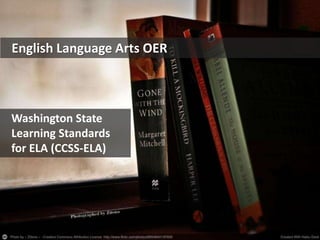 English Language Arts OER
Washington State
Learning Standards
for ELA (CCSS-ELA)
 
