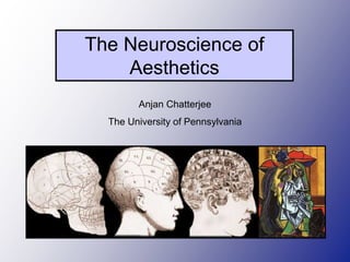 Anjan Chatterjee
The University of Pennsylvania
The Neuroscience of
Aesthetics
 