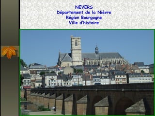 NEVERS
Département de la Nièvre
Région Bourgogne
Ville d’histoire
 