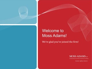 1
Welcome to
Moss Adams!
We’re glad you’ve joined the firm!
 