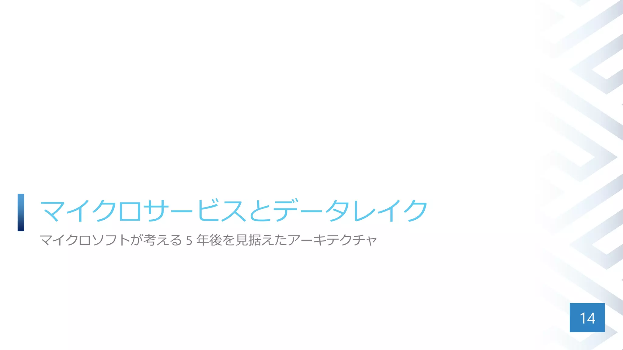 マイクロサービスとデータレイク
マイクロソフトが考える 5 年後を見据えたアーキテクチャ
14
 