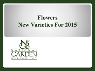 Flowers 
New Varieties For 2015 
 