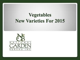 Vegetables 
New Varieties For 2015 
 