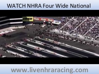 WATCH NHRA Four Wide National
www.livenhraracing.com
 