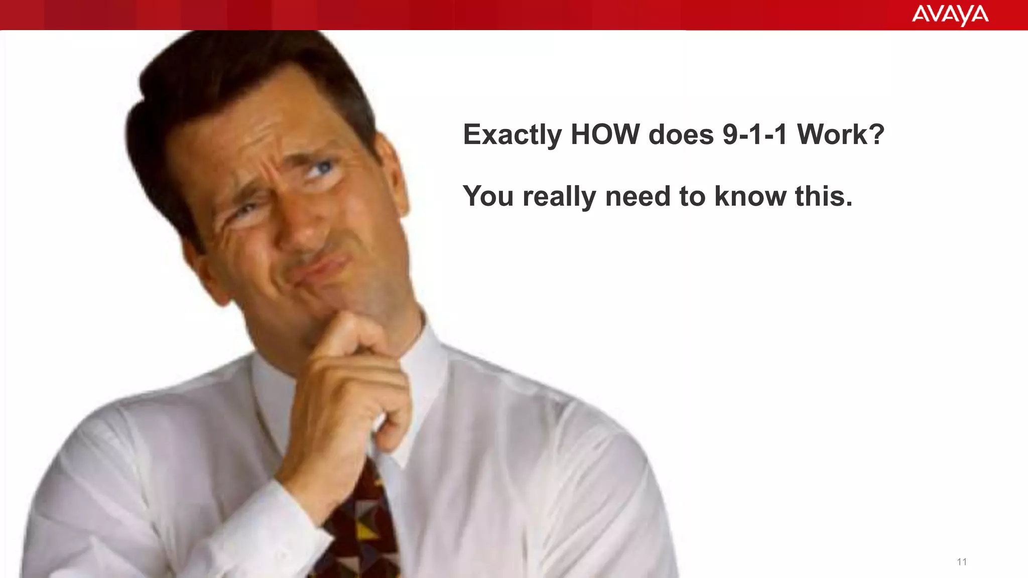 © 2015 Avaya Inc. All rights reserved. 11
Exactly HOW does 9-1-1 Work?
You really need to know this.
 