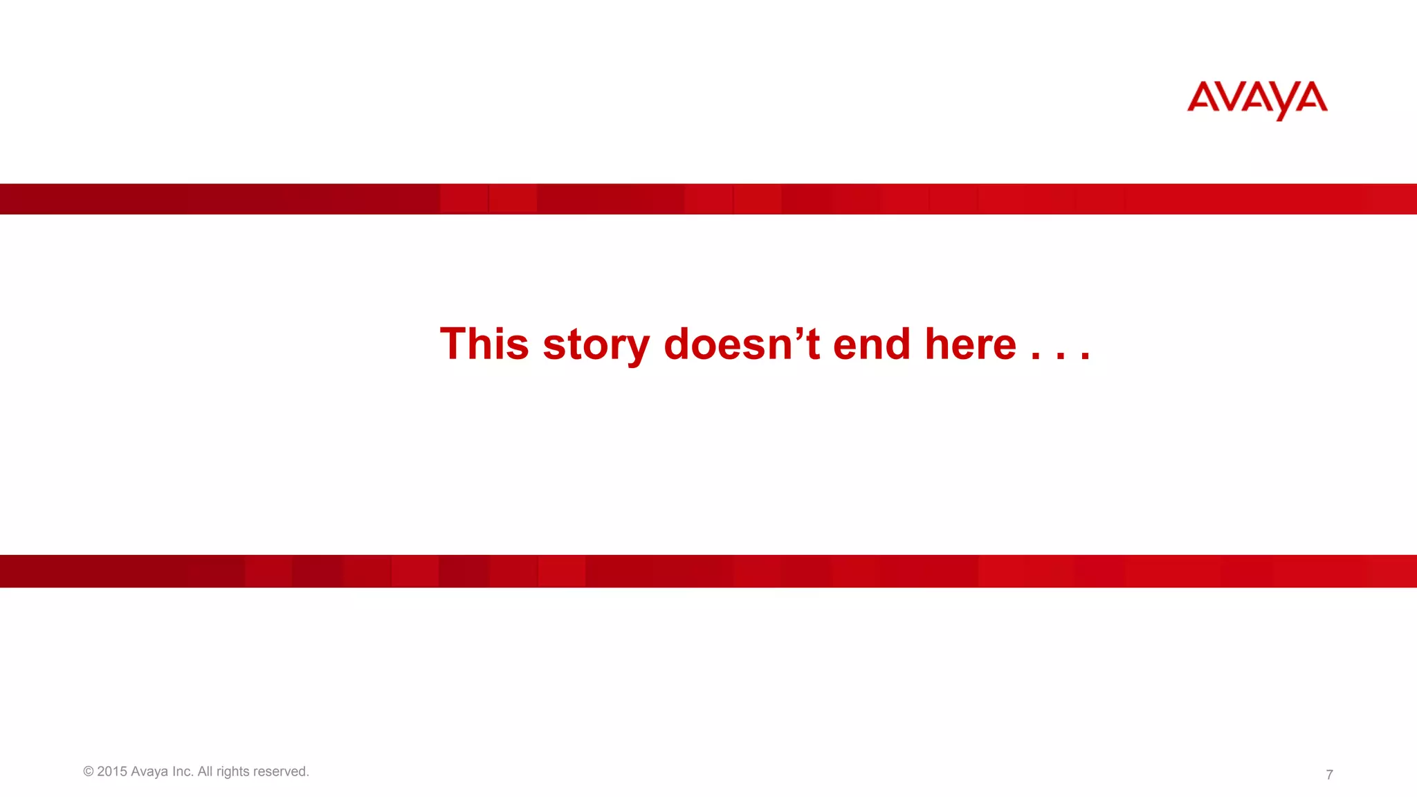 © 2015 Avaya Inc. All rights reserved. 7
This story doesn’t end here . . .
 