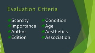 NLA/NEMA2015
Evaluation Criteria
Scarcity
Importance
Author
Edition
Condition
Age
Aesthetics
Association
 