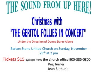 Under the Direction of Donna Dunn-Albert
Barton Stone United Church on Sunday, November
29th at 2 pm
Tickets $15 available from: the church office 905-385-0800
Peg Turner
Jean Bethune
 