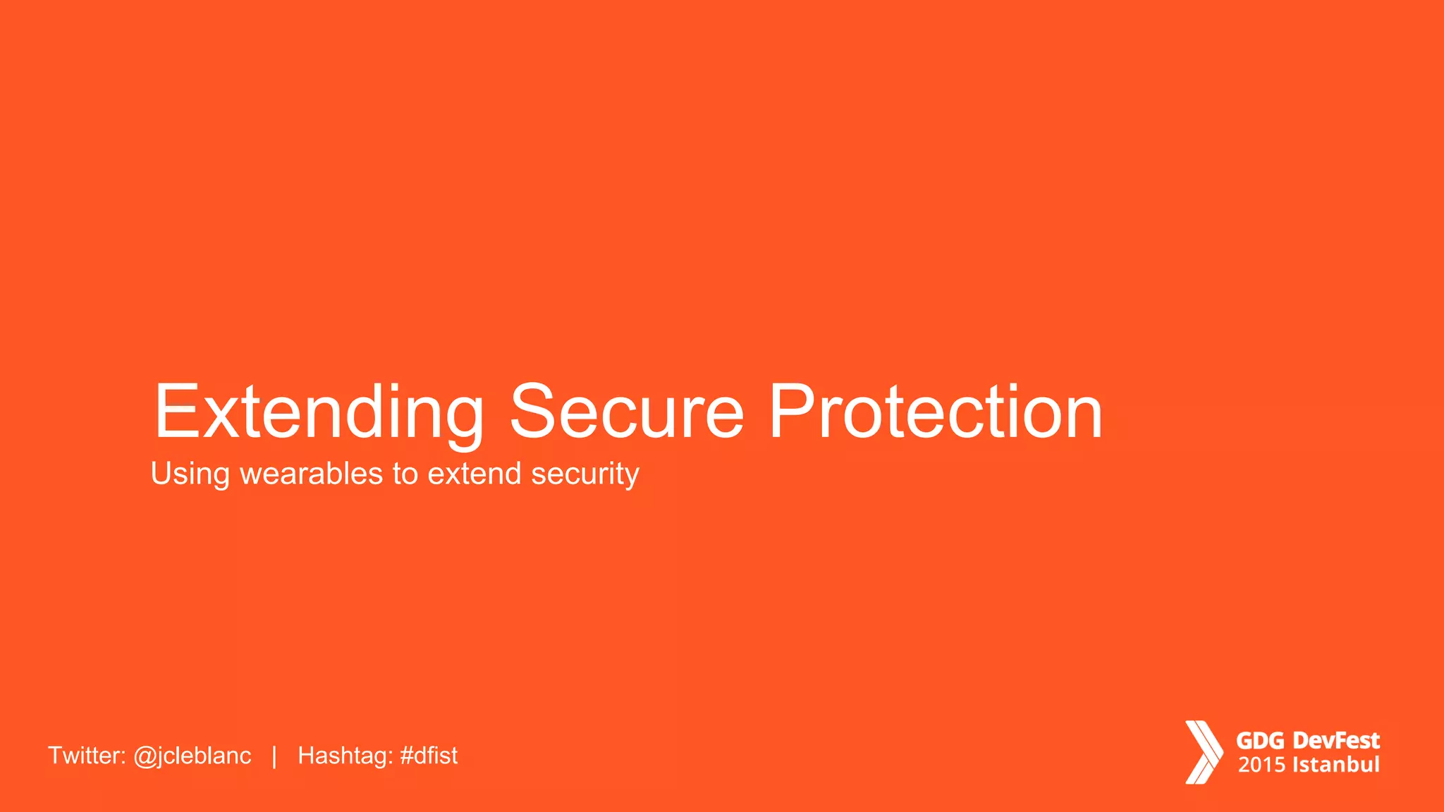 Twitter: @jcleblanc | Hashtag: #dfist
Extending Secure Protection
Using wearables to extend security
 