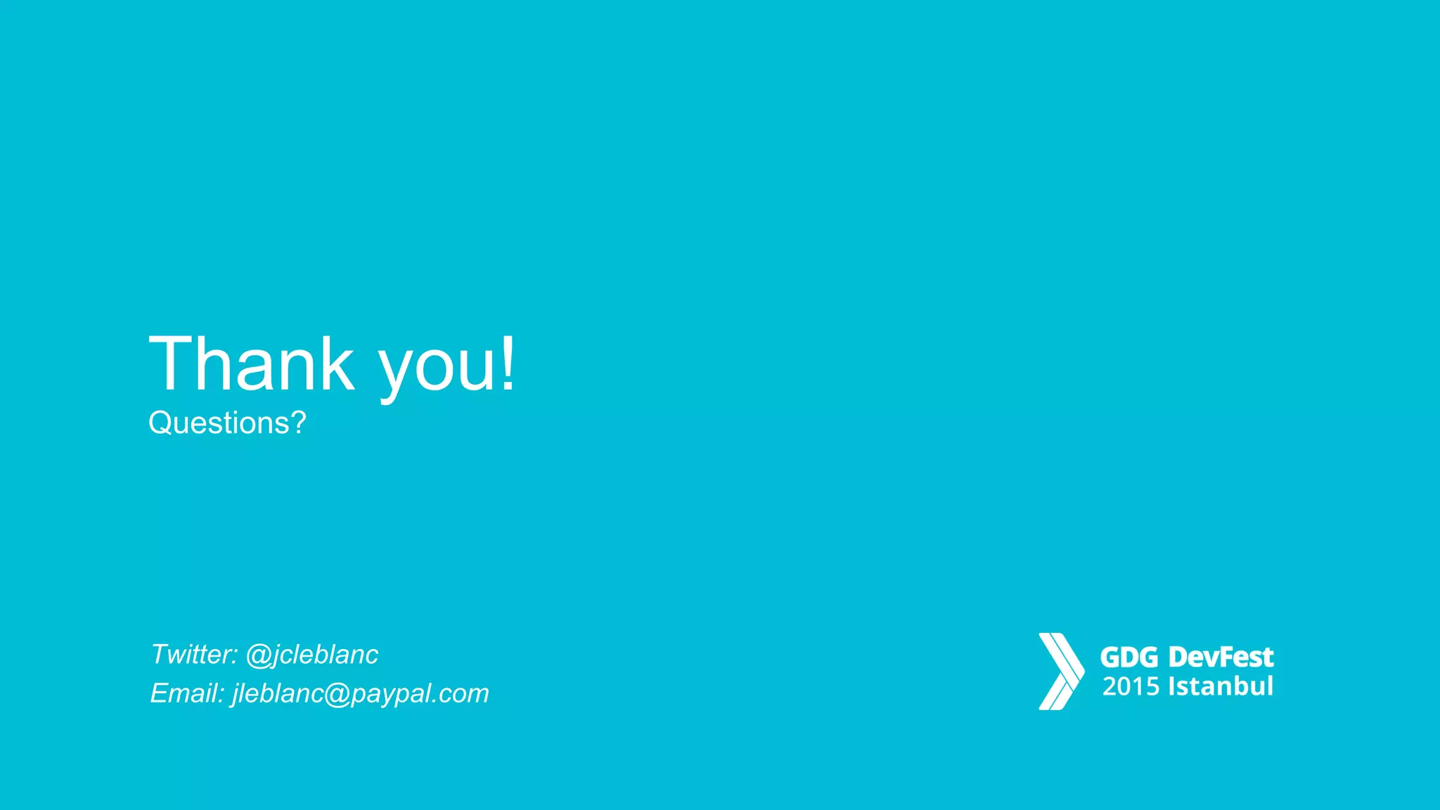 Thank you!
Questions?
Twitter: @jcleblanc
Email: jleblanc@paypal.com
 