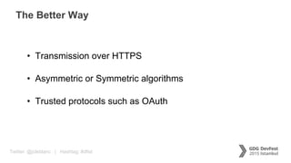 Twitter: @jcleblanc | Hashtag: #dfist
The Better Way
• Transmission over HTTPS
• Asymmetric or Symmetric algorithms
• Trusted protocols such as OAuth
 