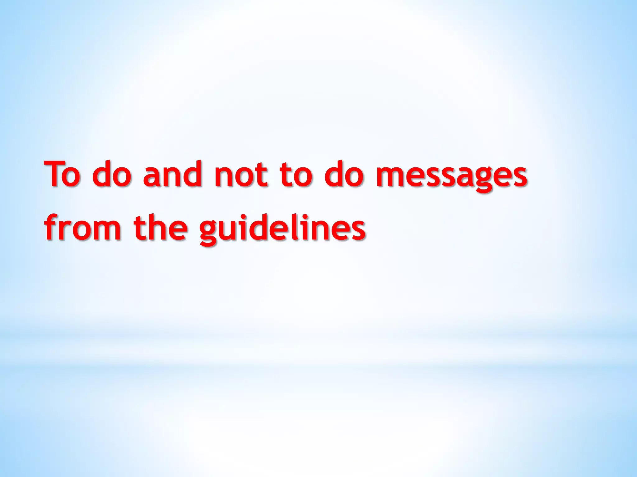 To do and not to do messages
from the guidelines
 
