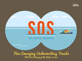 SOS
That Are Changing the Rules in 2015
Five Emerging Underwriting Trends
for Marine Insurers
 