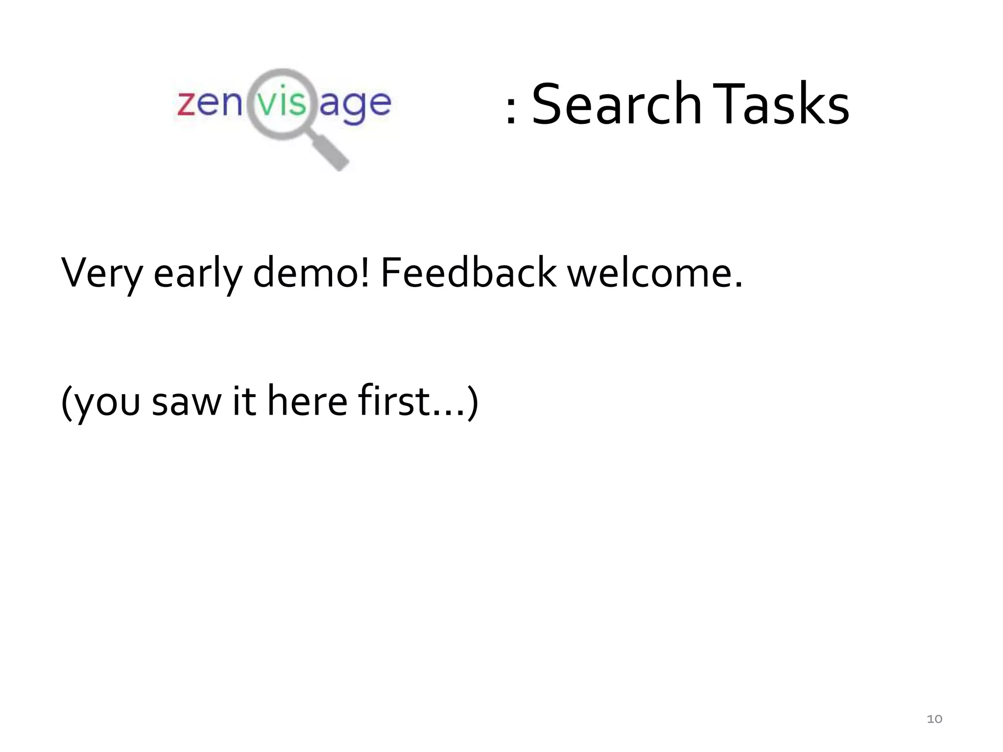 : SearchTasks
Very early demo! Feedback welcome.
(you saw it here first...)
10
 