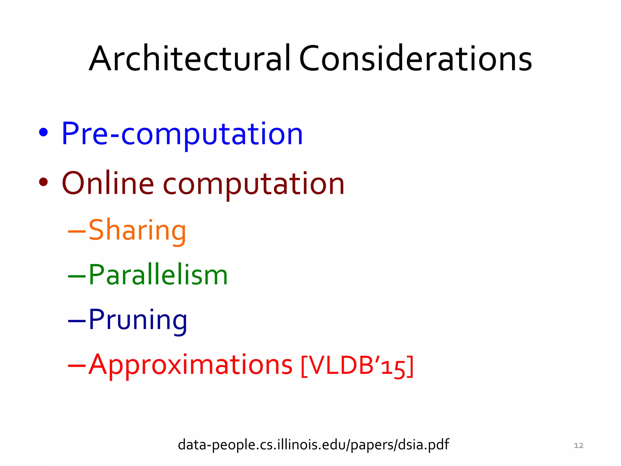 Architectural Considerations
• Pre-computation
• Online computation
–Sharing
–Parallelism
–Pruning
–Approximations [VLDB’15]
12data-people.cs.illinois.edu/papers/dsia.pdf
 