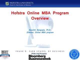 Pride and Purpose
Hofstra Online MBA Program
Overview
Kaushik Sengupta, Ph.D.,
Director, Online MBA program
 