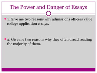 The Power and Danger of Essays
1. Give me two reasons why admissions officers value
college application essays.
2. Give ...