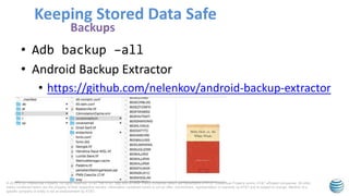 © 2015 AT&T Intellectual Property. All rights reserved. AT&T, the AT&T logo and all other marks contained herein are trademarks of AT&T Intellectual Property and/or AT&T affiliated companies. All other
marks contained herein are the property of their respective owners. Information contained herein is not an offer, commitment, representation or warranty by AT&T and is subject to change. Mention of a
specific company or entity is not an endorsement by AT&T.
• Adb backup –all
• Android Backup Extractor
• https://github.com/nelenkov/android-backup-extractor
Keeping Stored Data Safe
Backups
 