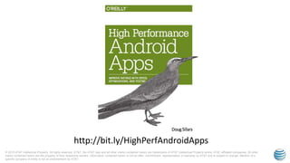 © 2015 AT&T Intellectual Property. All rights reserved. AT&T, the AT&T logo and all other marks contained herein are trademarks of AT&T Intellectual Property and/or AT&T affiliated companies. All other
marks contained herein are the property of their respective owners. Information contained herein is not an offer, commitment, representation or warranty by AT&T and is subject to change. Mention of a
specific company or entity is not an endorsement by AT&T.
http://bit.ly/HighPerfAndroidApps
 