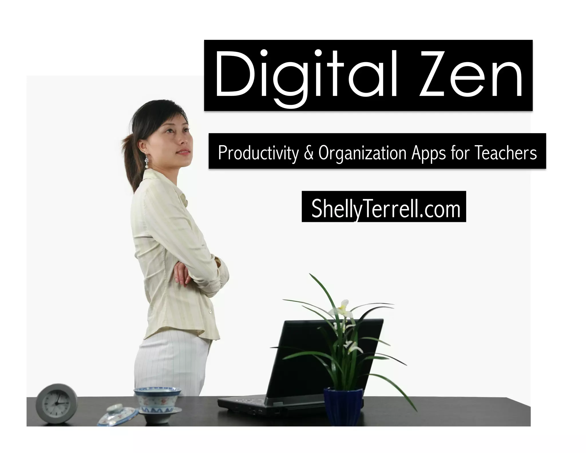ShellyTerrell.com
Productivity & Organization Apps for Teachers
Digital Zen