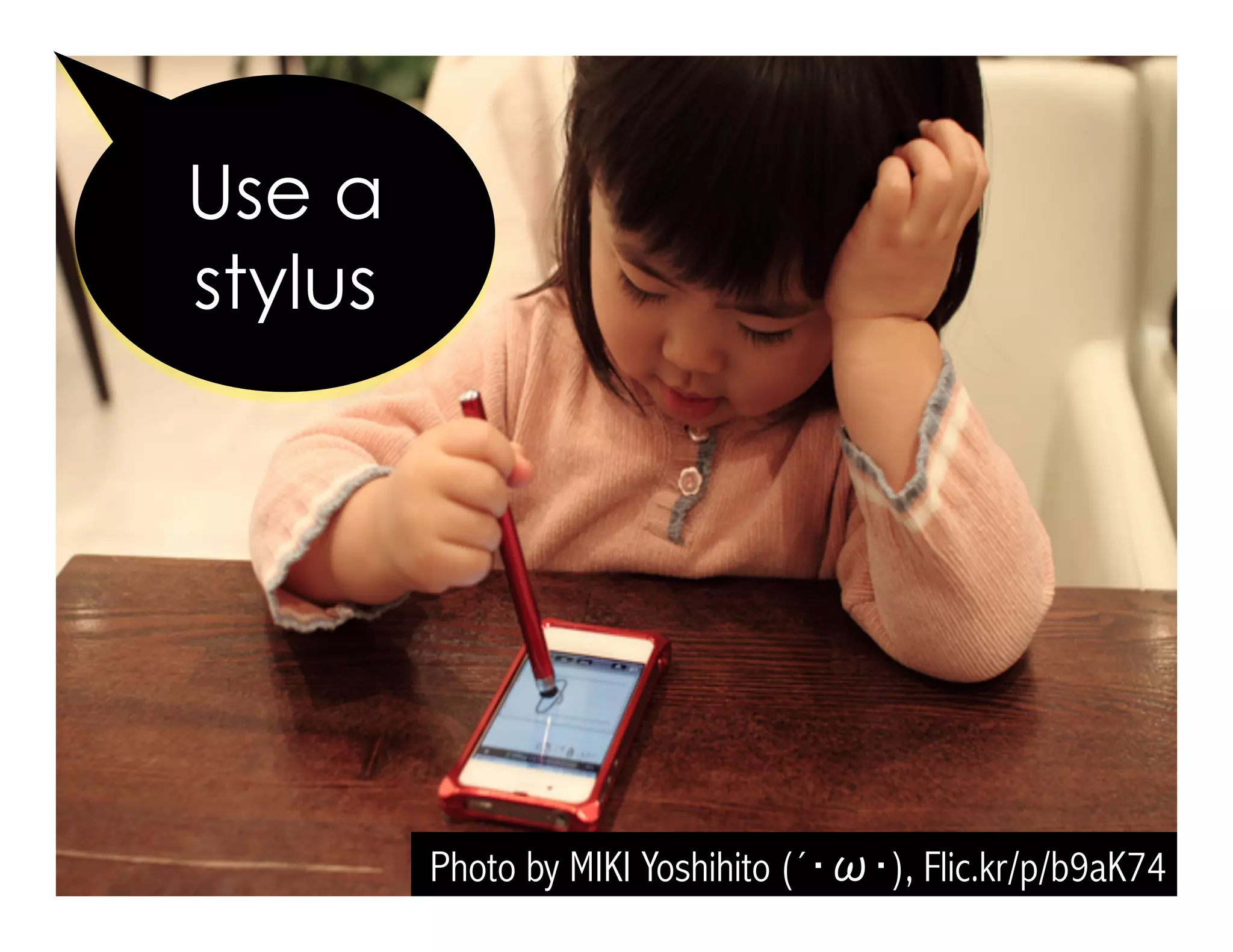 Photo by MIKI Yoshihito (´・ω・), Flic.kr/p/b9aK74
Use a
stylus