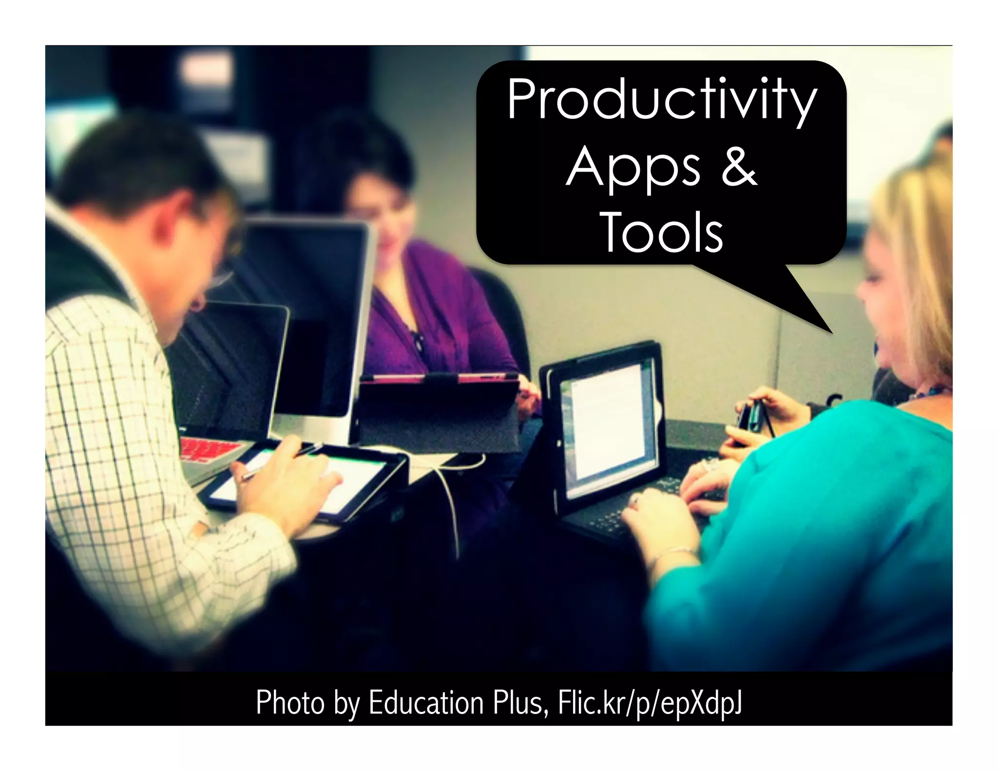 Photo by Education Plus, Flic.kr/p/epXdpJ
Productivity
Apps &
Tools